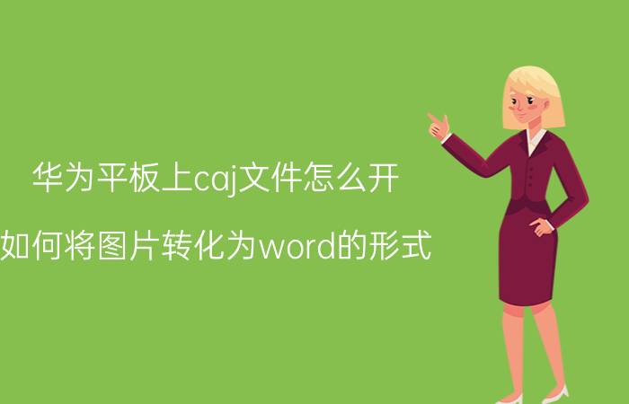 华为平板上caj文件怎么开 如何将图片转化为word的形式？